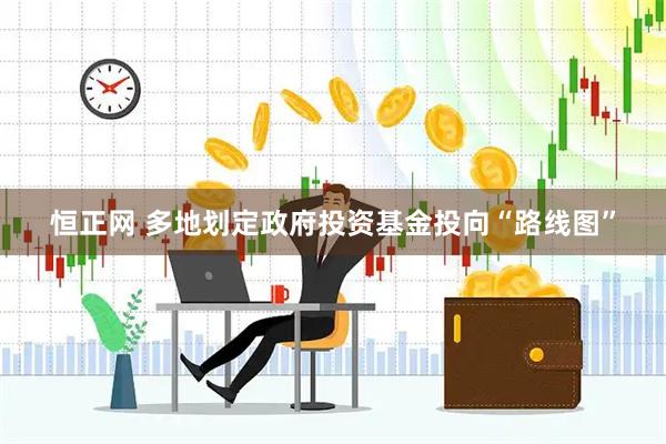 恒正网 多地划定政府投资基金投向“路线图”